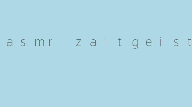 asmr zaitgeist